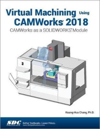 Cover for Kuang-Hua Chang · Virtual Machining Using CAMWorks 2018: CAMWorks as a SOLIDWORKS Module (Paperback Book) (2019)