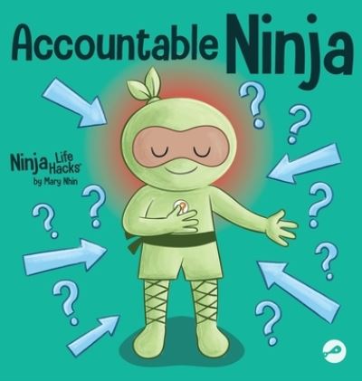 Cover for Mary Nhin · Accountable Ninja: A Children's Book About a Victim Mindset, Blaming Others, and Accepting Responsibility - Ninja Life Hacks (Innbunden bok) (2023)