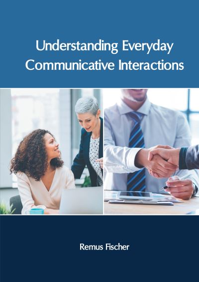 Understanding Everyday Communicative Interactions - Remus Fischer - Books - Murphy & Moore Publishing - 9781639875511 - September 27, 2022
