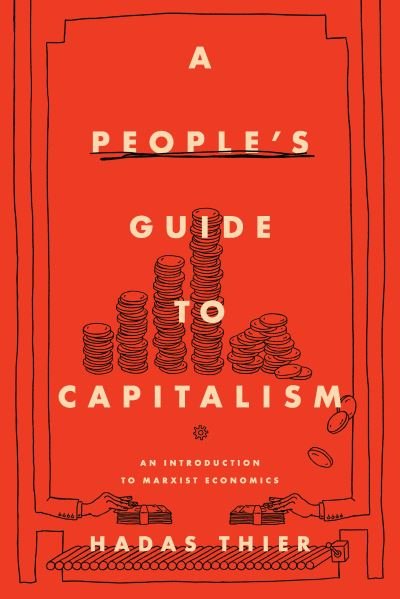 Cover for Hadas Thier · A People's Guide to Capitalism: An Introduction to Marxist Economics (Innbunden bok) (2020)