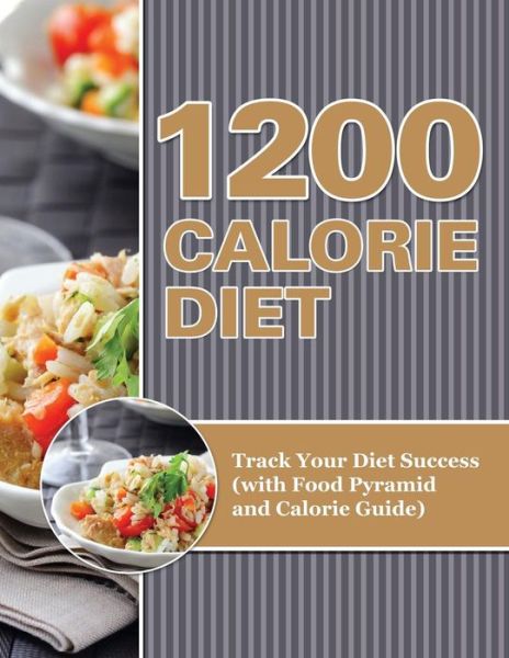 Cover for Speedy Publishing LLC · 1200 Calorie Diet: Track Your Diet Success (with Food Pyramid and Calorie Guide) (Paperback Book) (2015)