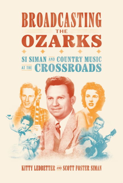 Broadcasting the Ozarks: Si Siman and Country Music at the Crossroads - Ozarks Studies - Kitty Ledbetter - Books - University of Arkansas Press - 9781682262511 - April 30, 2024