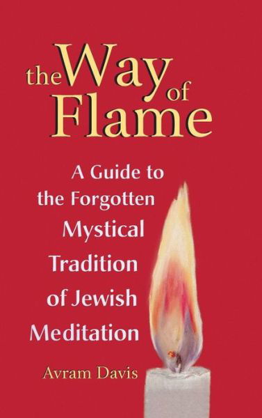 Cover for Avram Davis · The Way of Flame: A Guide to the Forgotten Mystical Tradition of Jewish Meditation (Innbunden bok) (1999)