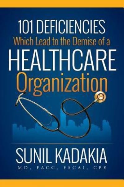 Cover for Sunil Kadakia Facc Fscai · 101 Deficiencies Which Lead to the Demise of a Healthcare Organization (Paperback Book) (2019)