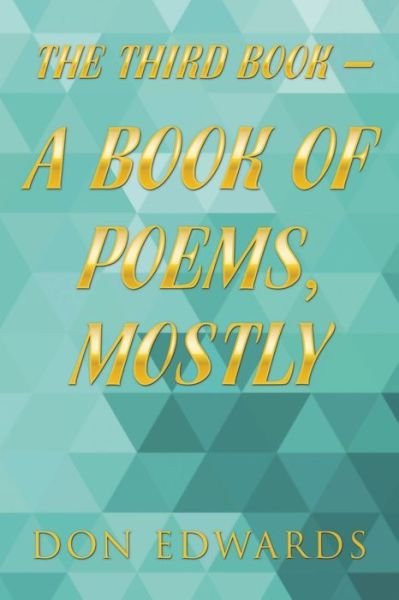 The Third Book - a Book of Poems, Mostly - Don Edwards - Kirjat - Lulu Publishing Services - 9781684718511 - maanantai 17. helmikuuta 2020