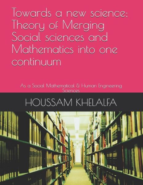 Cover for Houssam Khelalfa · Towards a new science; Theory of Merging Social sciences and Mathematics into one continuum (Paperback Book) (2019)