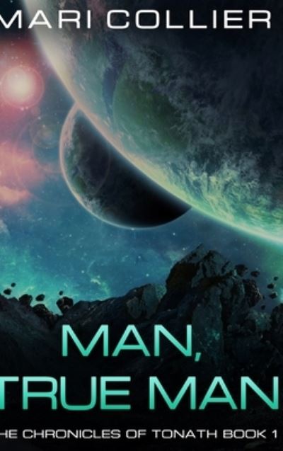 Cover for Mari Collier · Man, True Man (The Chronicles of Tonath Book 1) (Hardcover Book) (2021)