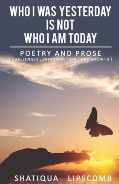Who I Was Yesterday Is Not Who I Am Today - Shatiqua Lipscomb - Livros - Independently Published - 9781723868511 - 20 de julho de 2022