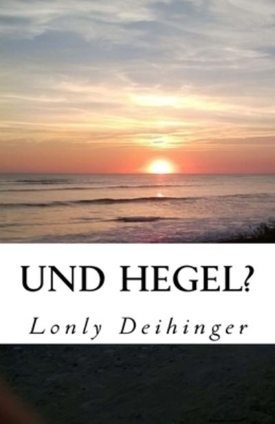 Cover for Lonly Deihinger · Und Hegel? (Paperback Book) (2018)