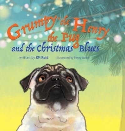 Cover for Km Reid · Grumpy 'ole Henry the Pug and the Christmas Blues (Hardcover Book) (2020)