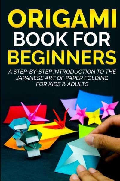 Cover for Yuto Kanazawa · Origami Book for Beginners: A Step-by-Step Introduction to the Japanese Art of Paper Folding for Kids &amp; Adults - Origami Books for Beginners (Pocketbok) (2020)