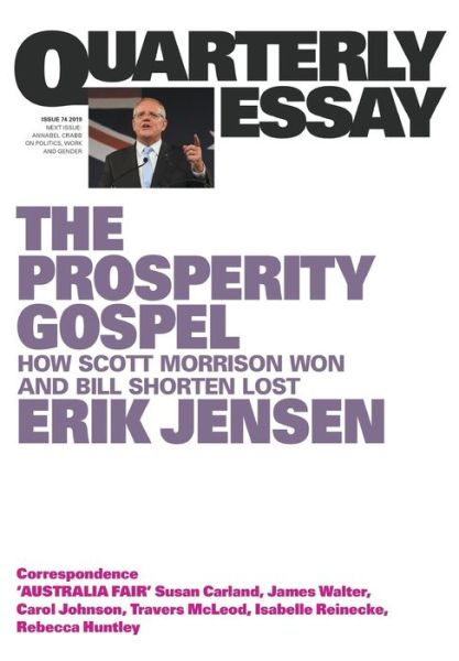 The Prosperity Gospel: How Scott Morrison Won and Bill Shorten Lost: Quarterly Essay 74 - Erik Jensen - Kirjat - Black Inc. - 9781760641511 - maanantai 24. kesäkuuta 2019