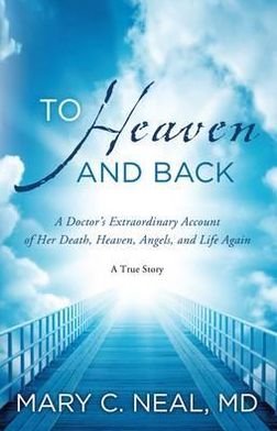 Cover for Mary C Neal · To Heaven and Back: A Doctor's Extraordinary Account of Her Death, Heaven, Angels, and Life Again (Paperback Book) (2012)