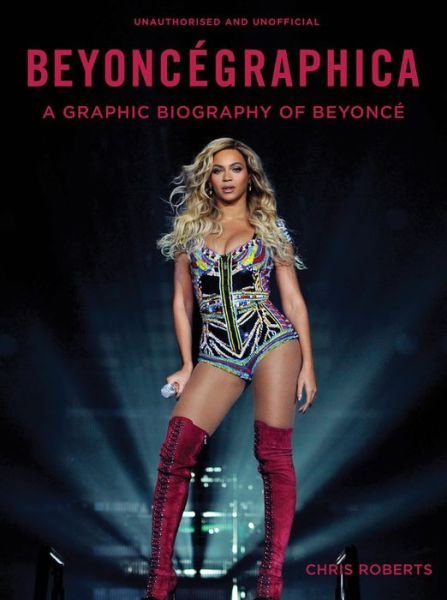 Cover for Beyonce · Beyoncegraphica. A Graphic Biography Of Beyonce Hardcover Book (Gebundenes Buch) (2017)