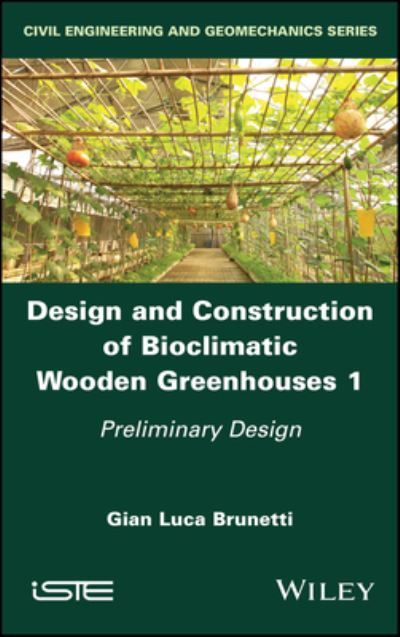 Design and Construction of Bioclimatic Wooden Greenhouses, Volume 1: Preliminary Design - Brunetti, Gian Luca (Polytechnic University of Milan, Italy) - Books - ISTE Ltd and John Wiley & Sons Inc - 9781786308511 - January 10, 2023