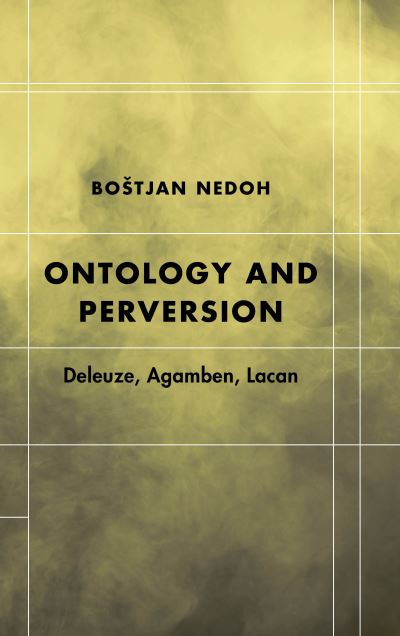 Cover for Nedoh, Bostjan, Research Assistant, Insti · Ontology and Perversion: Deleuze, Agamben, Lacan (Hardcover Book) (2019)