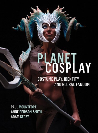 Cover for Mountfort, Paul (Auckland University of Technology, New Zealand) · Planet Cosplay: Costume Play, Identity and Global Fandom (Paperback Book) (2019)