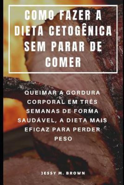 Cover for Jessy M Brown · Como Fazer a Dieta Cetogenica Sem Parar de Comer (Paperback Book) (2019)