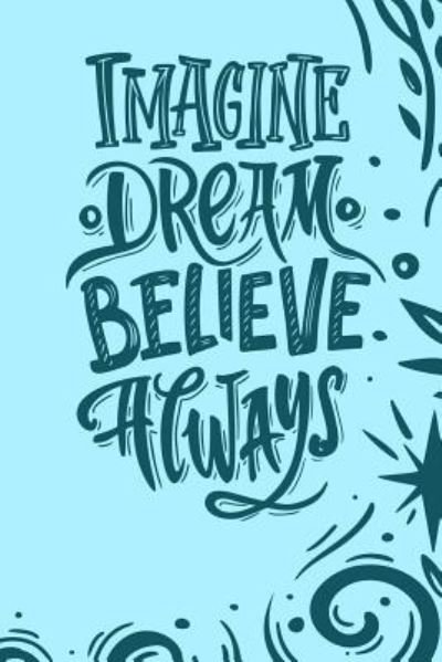 Imagine,Dream, Believe Always. - ZZ Journals - Bücher - Independently published - 9781798486511 - 1. März 2019