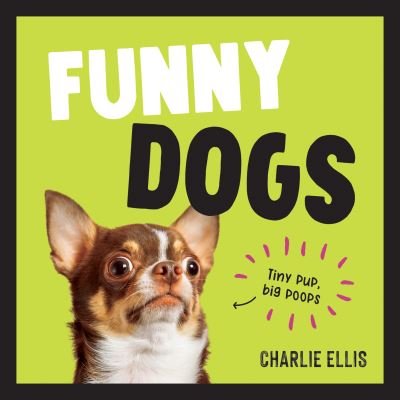 Cover for Charlie Ellis · Funny Dogs: A Hilarious Collection of the World's Silliest Dogs and Most Relatable Memes (Hardcover Book) (2022)