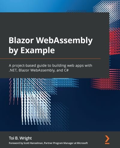 Cover for Toi B. Wright · Blazor WebAssembly by Example: A project-based guide to building web apps with .NET, Blazor WebAssembly, and C# (Pocketbok) (2021)