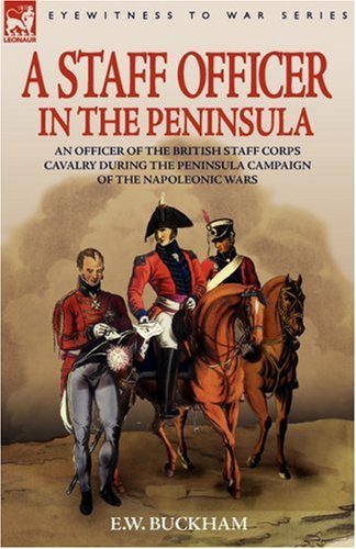 Cover for E W Buckham · A Staff Officer in the Peninsula: an Officer of the British Staff Corps Cavalry During the Peninsula Campaign of the Napoleonic Wars (Hardcover bog) (2007)