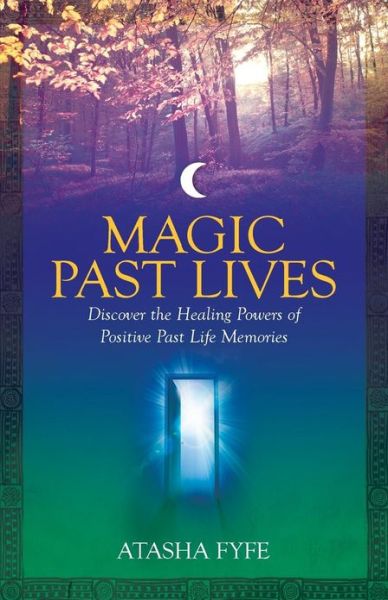 Cover for Atasha Fyfe · Magic Past Lives: Discover the Healing Powers of Positive Past Life Memories (Paperback Book) (2013)