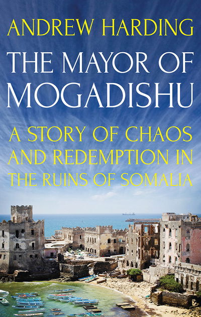 Cover for Andrew Harding · The Mayor of Mogadishu: A Story of Chaos and Redemption in the Ruins of Somalia (Paperback Book) (2018)