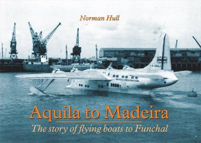 Aquila to Madeira: The Story of Flying Boats to Funchal - Norman Hull - Książki - Mortons Media Group - 9781857943511 - 24 sierpnia 2014