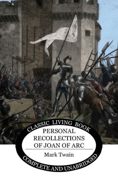 Personal Recollections of Joan of Arc - Mark Twain - Livres - Living Book Press - 9781922634511 - 23 août 2021