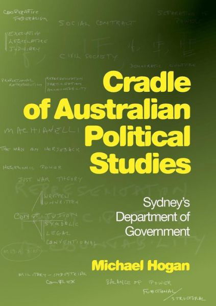 Cradle of Australian Political Studies: Sydney's Department of Government - Michael Hogan - Książki - Connor Court Publishing Pty Ltd - 9781925138511 - 11 lutego 2015