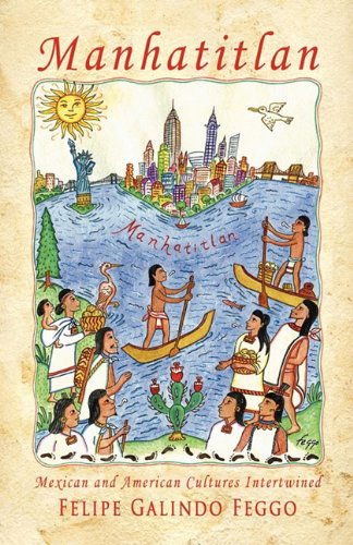 Manhatitlan: Mexican and American Cultures Intertwined - Felipe Galindo Feggo - Books - Jorge Pinto Books Inc. - 9781934978511 - December 15, 2010