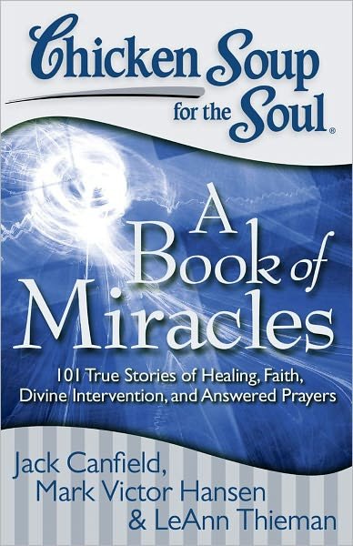 Cover for Canfield, Jack (The Foundation for Self-esteem) · Chicken Soup for the Soul: a Book of Miracles: 101 True Stories of Healing, Faith, Divine Intervention, and Answered Prayers - Chicken Soup for the Soul (Paperback Bog) (2010)