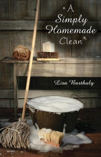 Cover for Lisa Barthuly · A Simply Homemade Clean (Paperback Book) (2013)