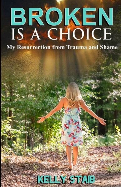 Cover for Kelly Staib · Broken Is a Choice: My Resurrection from Trauma and Shame (Paperback Book) (2021)