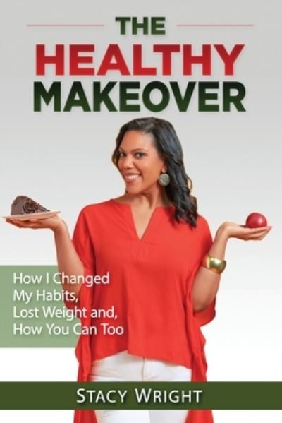 Cover for Stacy Wright · The Healthy Makeover: How I Changed My Habits, Lost Weight, and How You Can Too (Paperback Book) (2021)