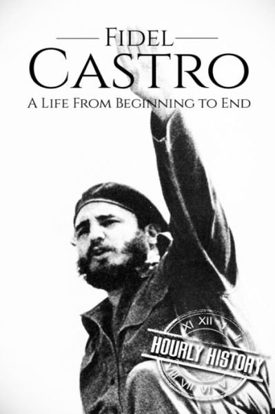 Cover for Hourly History · Fidel Castro A Life From Beginning to End (Pocketbok) (2017)