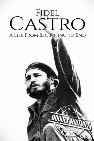 Cover for Hourly History · Fidel Castro A Life From Beginning to End (Pocketbok) (2017)