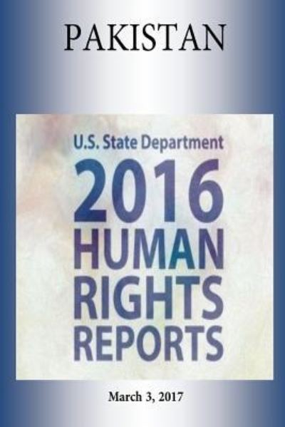 Pakistan 2016 Human Rights Report - U S State Department - Books - Createspace Independent Publishing Platf - 9781976417511 - March 3, 2017