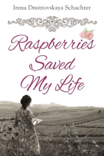 Cover for Irena Dmitrovskaya Schachter · Raspberries Saved My Life (Paperback Book) (2021)