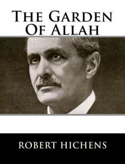 The Garden of Allah - Robert Hichens - Kirjat - Createspace Independent Publishing Platf - 9781983529511 - torstai 4. tammikuuta 2018