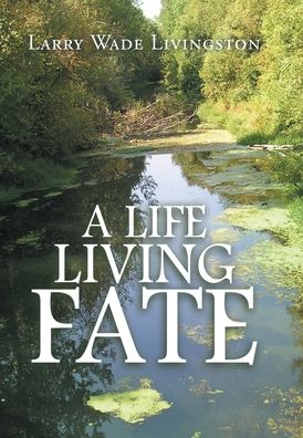 Cover for Larry Wade Livingston · A Life Living Fate (Hardcover Book) (2020)