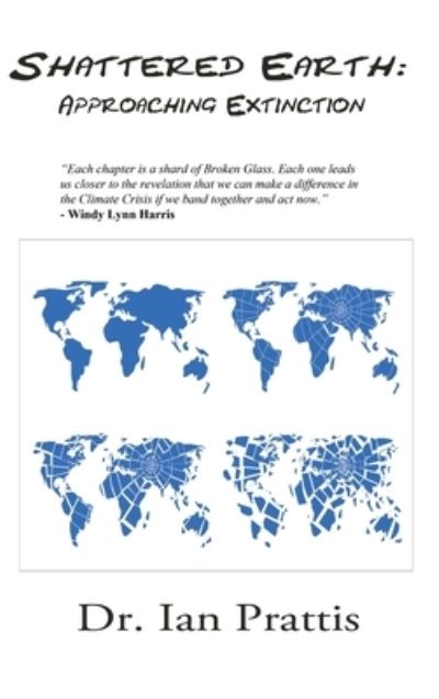 Shattered Earth: Approaching Extinction - Dr Ian Prattis - Books - Manor House Publishing Inc - 9781988058511 - May 19, 2020