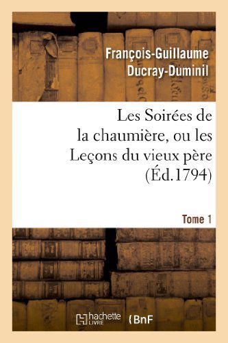 Cover for Ducray-duminil-f G. · Les Soirees De La Chaumiere, Ou Les Lecons Du Vieux Pere. Tome 1 (Paperback Book) (2013)