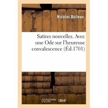 Satires Nouvelles . Avec Une Ode Sur L Heureuse Convalescence De Monseigneur Le Dauphin. - Boileau-n - Boeken - Hachette Livre - Bnf - 9782012161511 - 1 april 2013