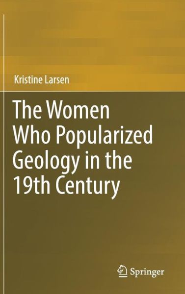 Cover for Larsen · The Women Who Popularized Geology in the 19th Century (Book) [1st ed. 2017 edition] (2017)