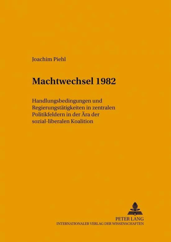 Cover for Joachim Piehl · Machtwechsel 1982: Handlungsbedingungen Und Regierungstaetigkeit in Zentralen Politikfeldern in Der Aera Der Sozial-Liberalen Koalition - Beitraege Zur Politikwissenschaft (Paperback Book) [German edition] (2002)