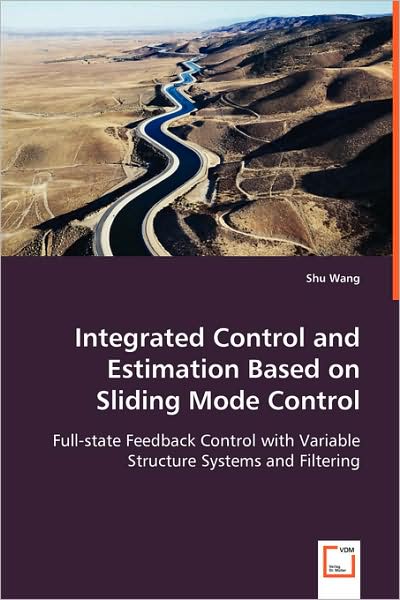 Integrated Control and Estimation Based on Sliding Mode Control: Full-state Feedback Control with Variable Structure Systems and Filtering - Shu Wang - Bøger - VDM Verlag - 9783639042511 - 18. juni 2008