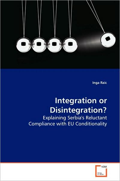 Cover for Inga Raic · Integration or Disintegration?: Explaining Serbia's Reluctant Compliance with Eu Conditionality (Paperback Book) (2009)