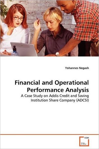 Cover for Yohannes Negash · Financial and Operational Performance Analysis: a Case Study on Addis Credit and Saving Institution Share Company (Adcsi) (Paperback Book) (2011)